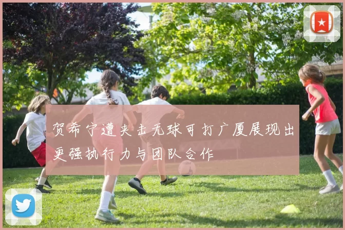贺希宁遭夹击无球可打广厦展现出更强执行力与团队合作