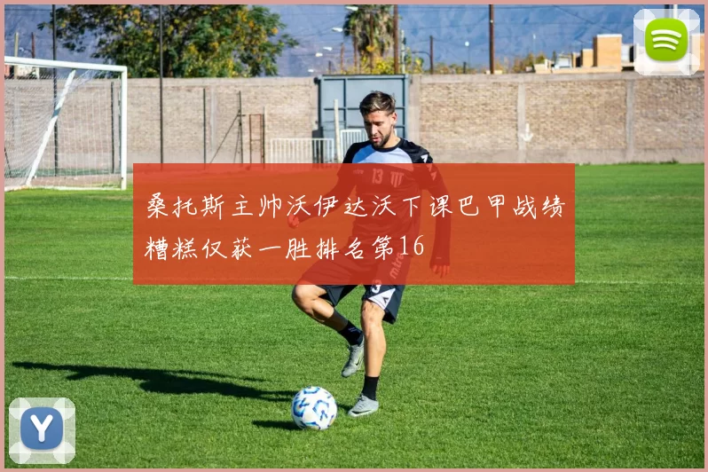 桑托斯主帅沃伊达沃下课巴甲战绩糟糕仅获一胜排名第16